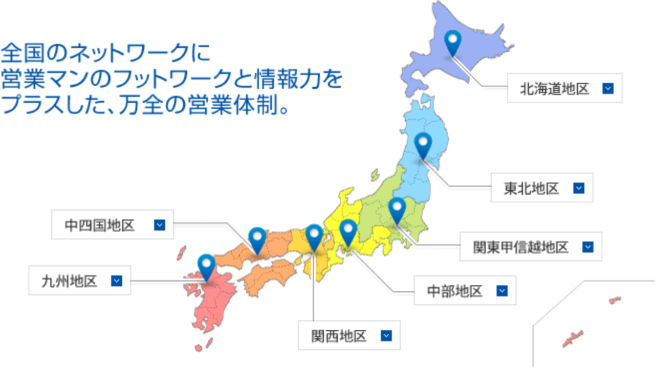 全国のネットワークに営業マンのフットワークと情報力をプラスした、万全の営業体制。