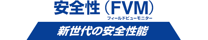 安全性（FVM フィールドビューモニター）新世代の安全性能